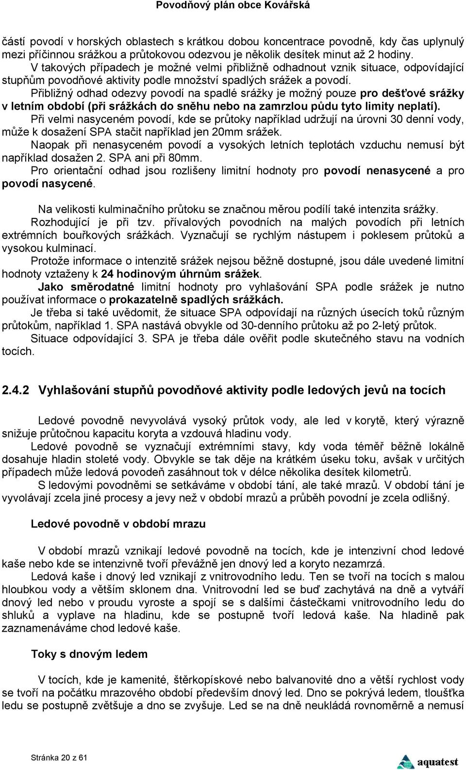 Přibližný odhad odezvy povodí na spadlé srážky je možný pouze pro dešťové srážky v letním období (při srážkách do sněhu nebo na zamrzlou půdu tyto limity neplatí).