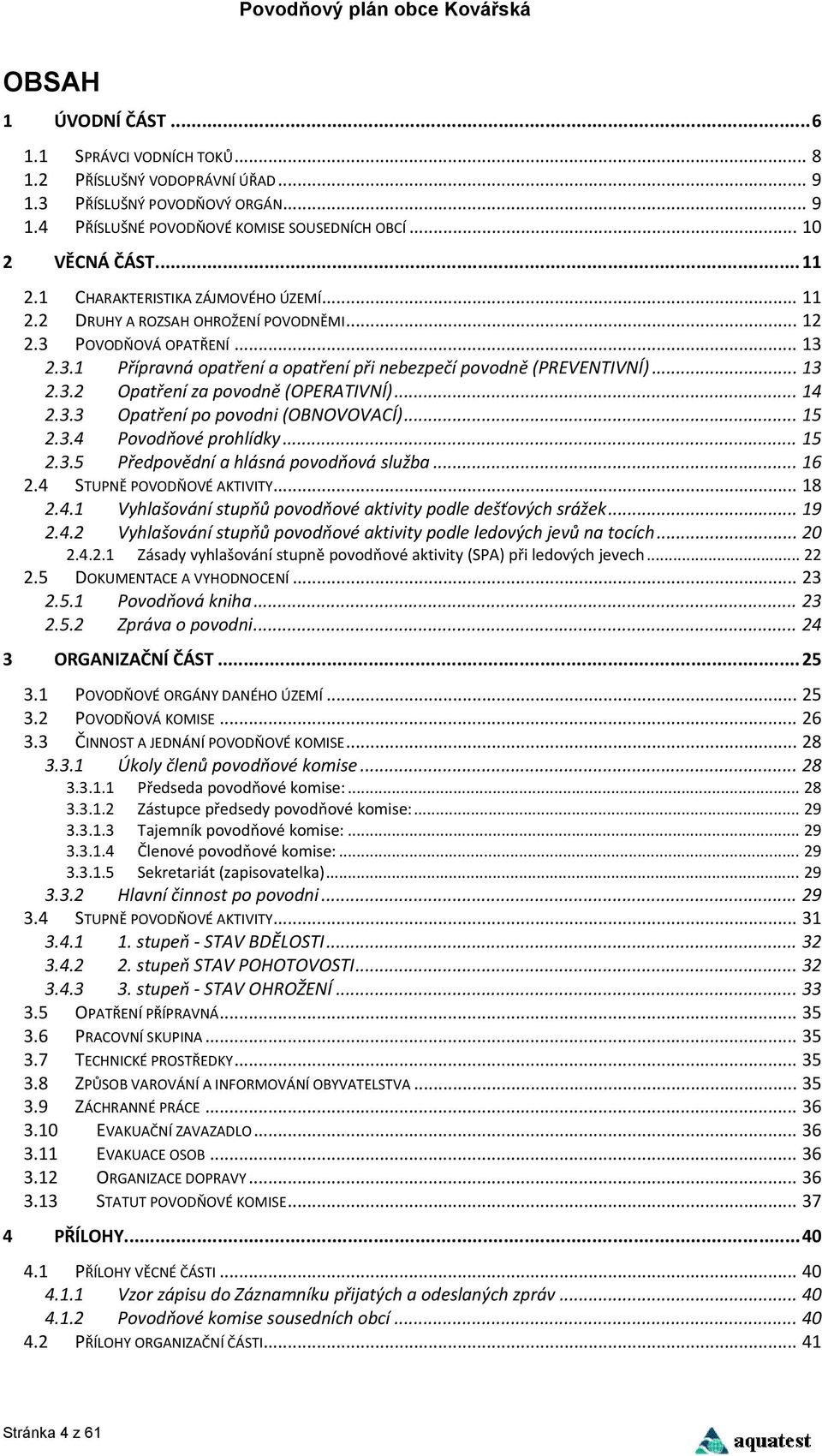 .. 14 2.3.3 Opatření po povodni (OBNOVOVACÍ)... 15 2.3.4 Povodňové prohlídky... 15 2.3.5 Předpovědní a hlásná povodňová služba... 16 2.4 STUPNĚ POVODŇOVÉ AKTIVITY... 18 2.4.1 Vyhlašování stupňů povodňové aktivity podle dešťových srážek.