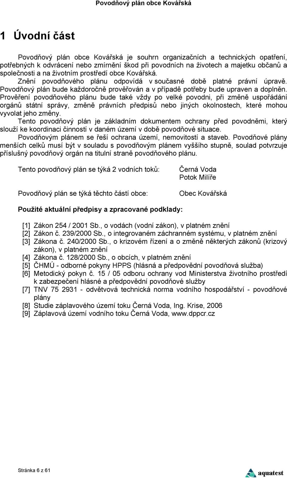 Prověření povodňového plánu bude také vždy po velké povodni, při změně uspořádání orgánů státní správy, změně právních předpisů nebo jiných okolnostech, které mohou vyvolat jeho změny.