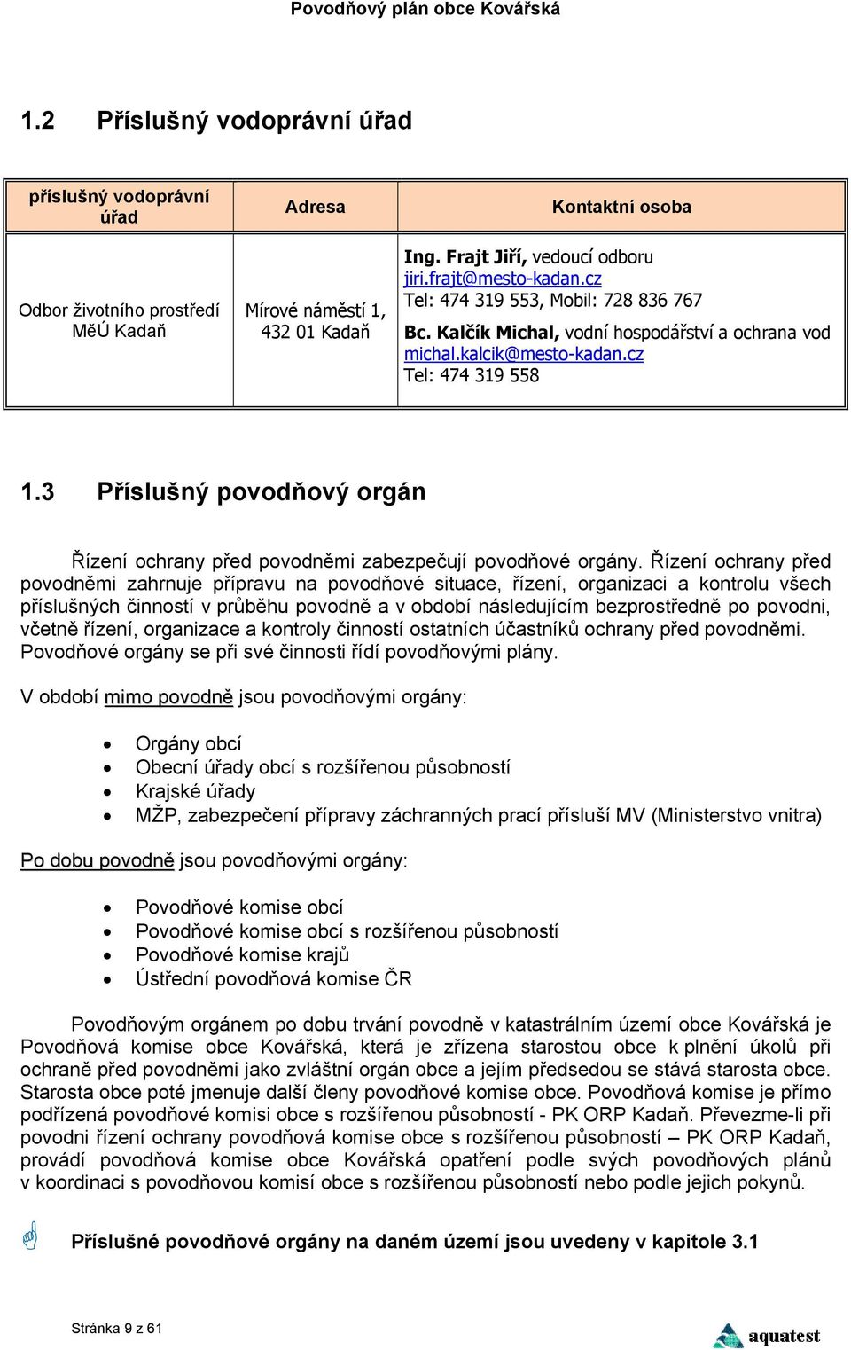 3 Příslušný povodňový orgán Řízení ochrany před povodněmi zabezpečují povodňové orgány.