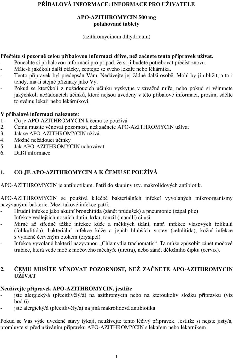 - Tento přípravek byl předepsán Vám. Nedávejte jej žádné další osobě. Mohl by jí ublížit, a to i tehdy, má-li stejné příznaky jako Vy.