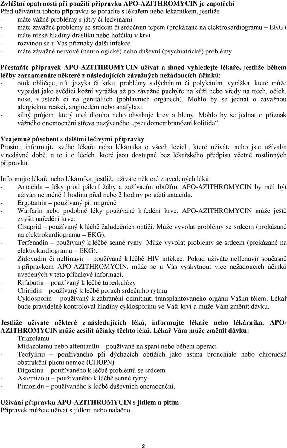 (neurologické) nebo duševní (psychiatrické) problémy Přestaňte přípravek APO-AZITHROMYCIN užívat a ihned vyhledejte lékaře, jestliže během léčby zaznamenáte některé z následujících závažných