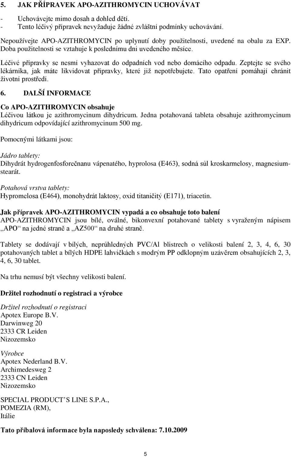 Léčivé přípravky se nesmí vyhazovat do odpadních vod nebo domácího odpadu. Zeptejte se svého lékárníka, jak máte likvidovat přípravky, které již nepotřebujete.
