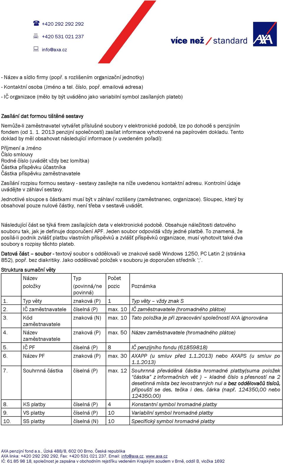 podobě, lze po dohodě s penzijním fondem (od 1. 1. 2013 penzijní společností) zasílat informace vyhotovené na papírovém dokladu.