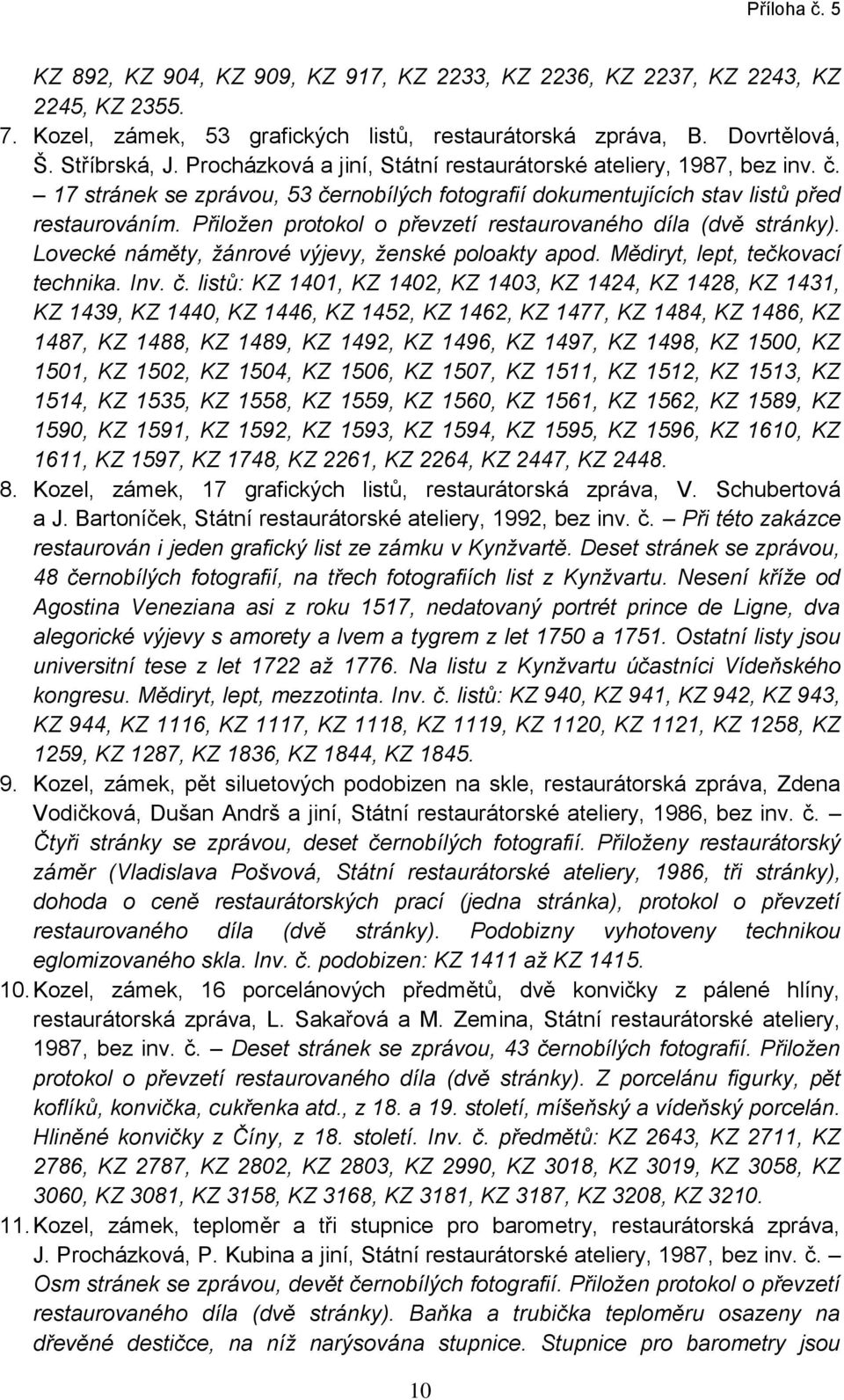 Přiložen protokol o převzetí restaurovaného díla (dvě stránky). Lovecké náměty, žánrové výjevy, ženské poloakty apod. Mědiryt, lept, tečkovací technika. Inv. č.