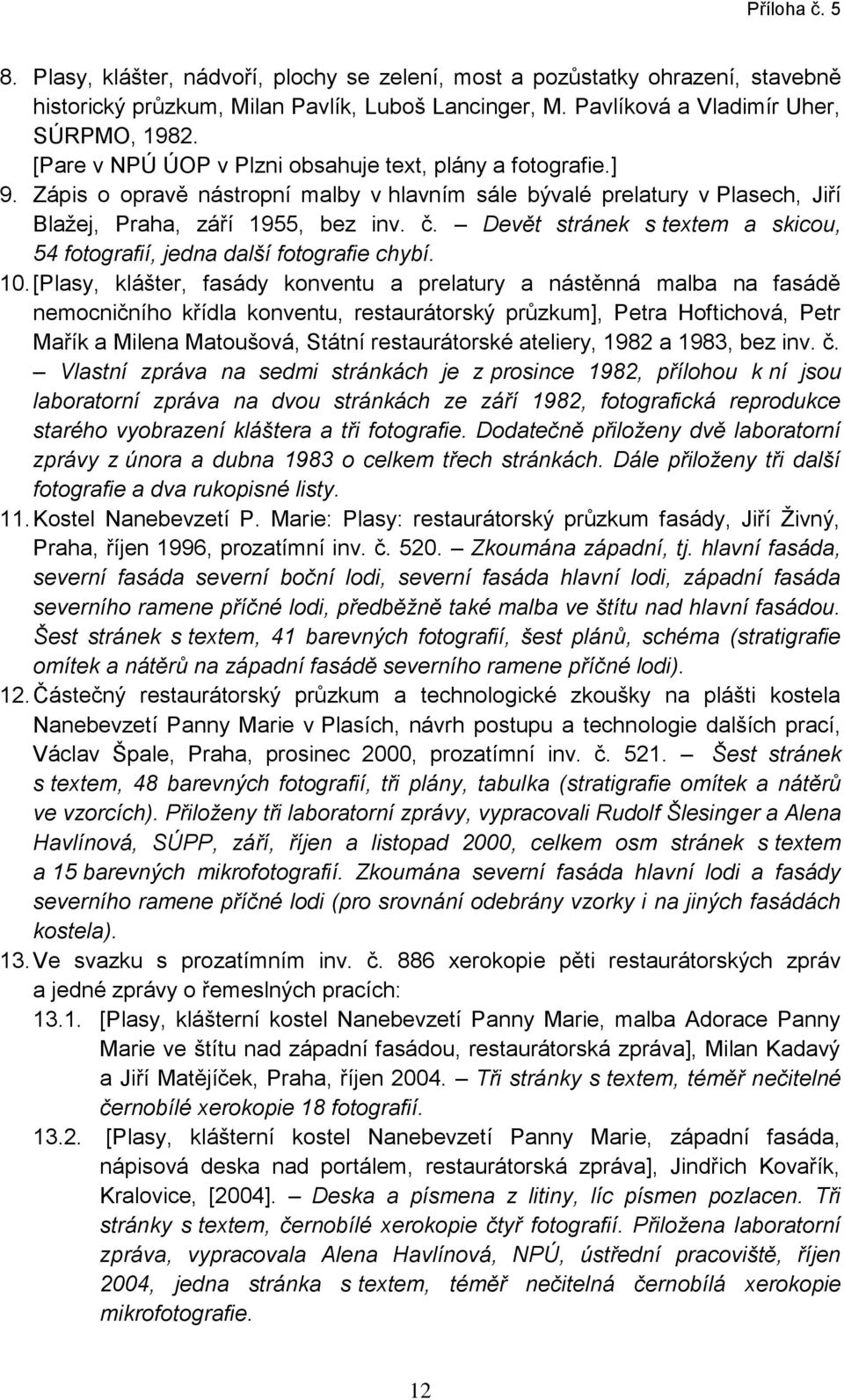 Devět stránek s textem a skicou, 54 fotografií, jedna další fotografie chybí. 10.