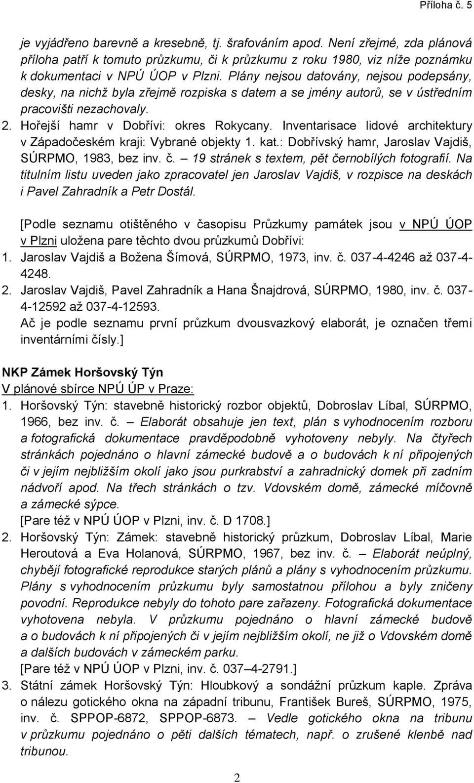 Inventarisace lidové architektury v Západočeském kraji: Vybrané objekty 1. kat.: Dobřívský hamr, Jaroslav Vajdiš, SÚRPMO, 1983, bez inv. č. 19 stránek s textem, pět černobílých fotografií.
