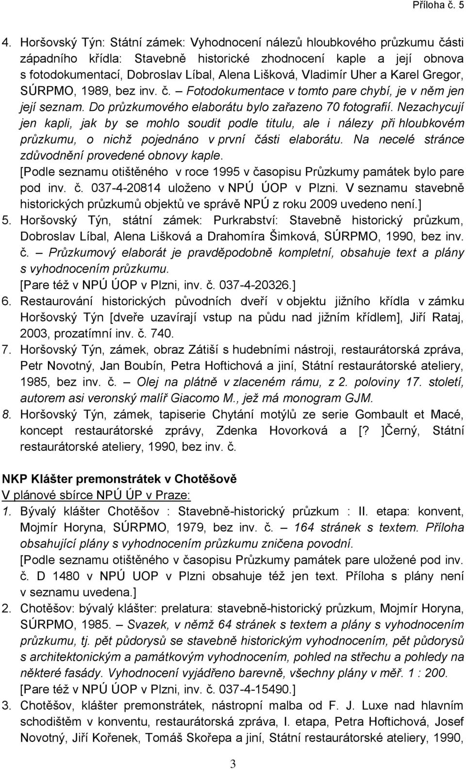 Nezachycují jen kapli, jak by se mohlo soudit podle titulu, ale i nálezy při hloubkovém průzkumu, o nichž pojednáno v první části elaborátu. Na necelé stránce zdůvodnění provedené obnovy kaple.