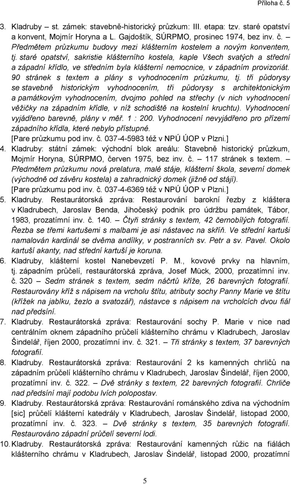 staré opatství, sakristie klášterního kostela, kaple Všech svatých a střední a západní křídlo, ve středním byla klášterní nemocnice, v západním provizoriát.