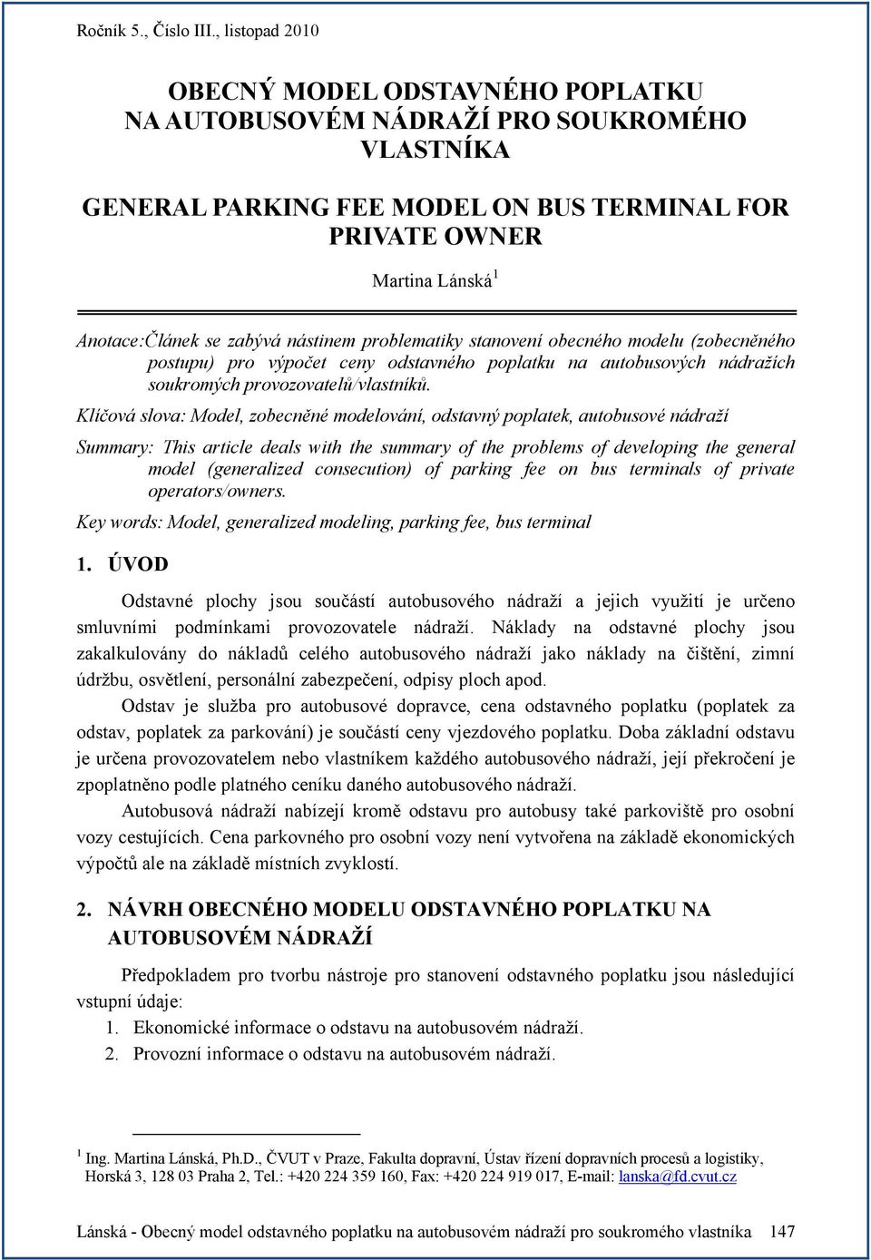 Klíčová slova: Model, zobecněné modelování, odstavný poplatek, autobusové nádraží Summary: This article deals with the summary of the problems of developing the general model (generalized