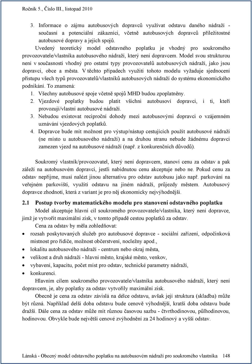 Model svou strukturou není v současnosti vhodný pro ostatní typy provozovatelů autobusových nádraží, jako jsou dopravci, obce a města.