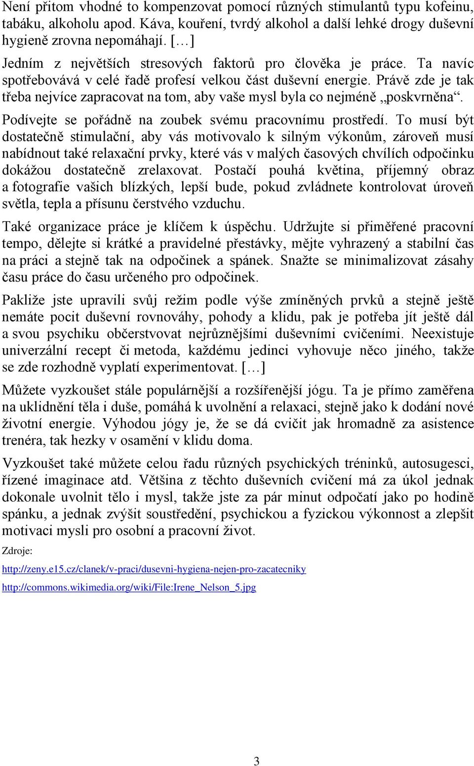 Právě zde je tak třeba nejvíce zapracovat na tom, aby vaše mysl byla co nejméně poskvrněna. Podívejte se pořádně na zoubek svému pracovnímu prostředí.