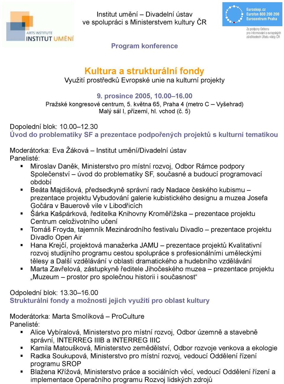 30 Úvod do problematiky SF a prezentace podpořených projektů s kulturní tematikou Moderátorka: Eva Žáková Institut umění/divadelní ústav Panelisté: Miroslav Daněk, Ministerstvo pro místní rozvoj,