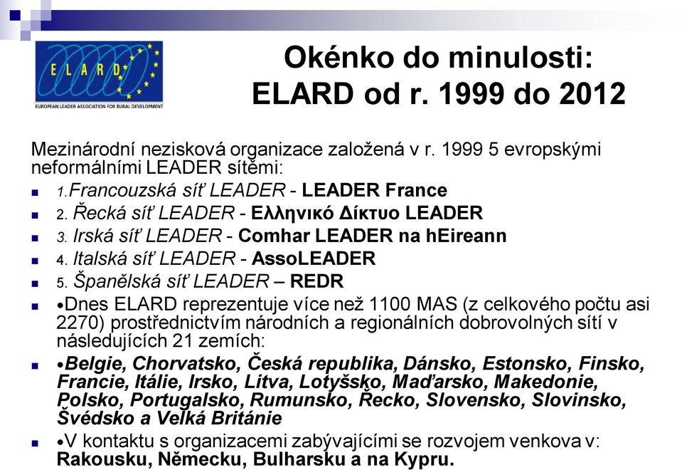 Španělská síť LEADER REDR Dnes ELARD reprezentuje více než 1100 MAS (z celkového počtu asi 2270) prostřednictvím národních a regionálních dobrovolných sítí v následujících 21 zemích: Belgie,