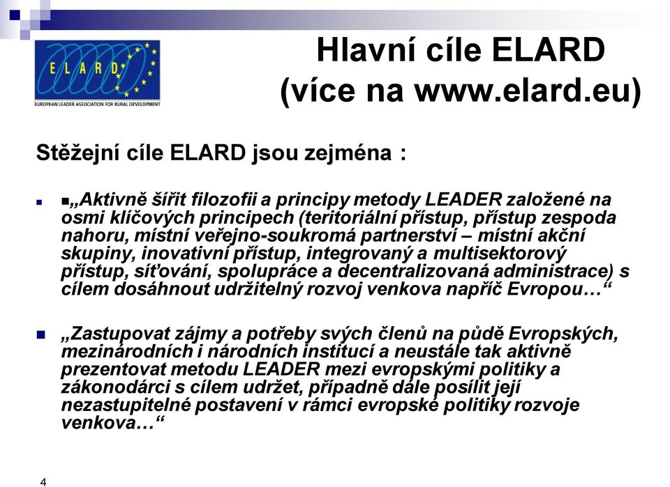 akční skupiny, inovativní přístup, integrovaný a multisektorový přístup, síťování, spolupráce a decentralizovaná administrace) s cílem dosáhnout udržitelný rozvoj venkova napříč