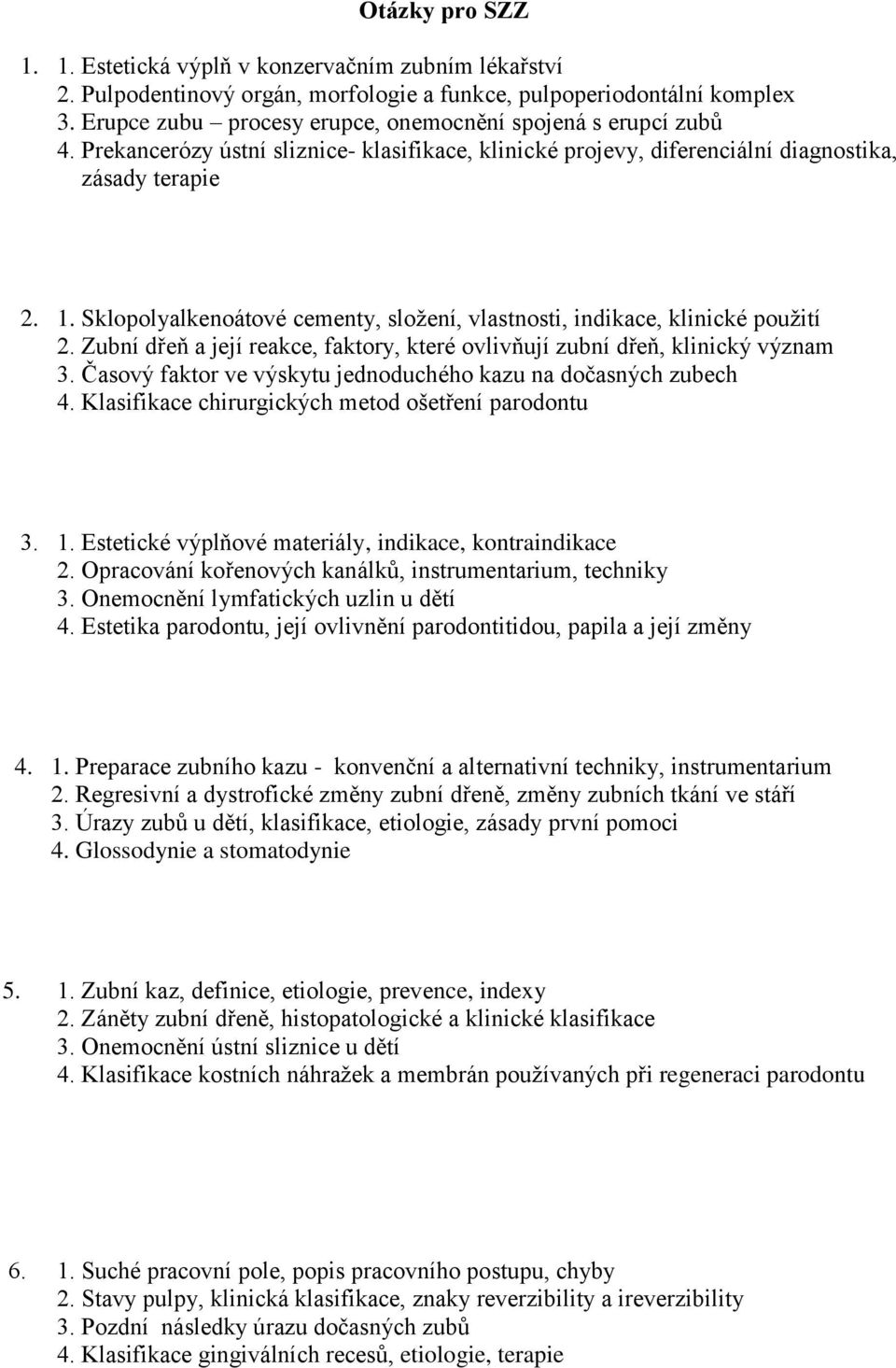 Sklopolyalkenoátové cementy, složení, vlastnosti, indikace, klinické použití 2. Zubní dřeň a její reakce, faktory, které ovlivňují zubní dřeň, klinický význam 3.