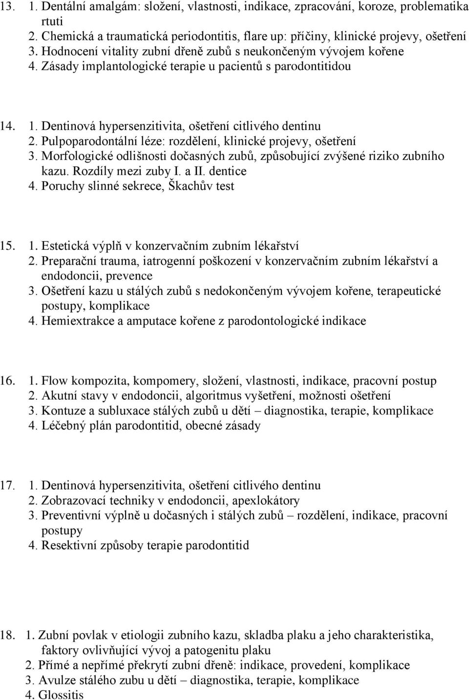 Pulpoparodontální léze: rozdělení, klinické projevy, ošetření 3. Morfologické odlišnosti dočasných zubů, způsobující zvýšené riziko zubního kazu. Rozdíly mezi zuby I. a II. dentice 4.