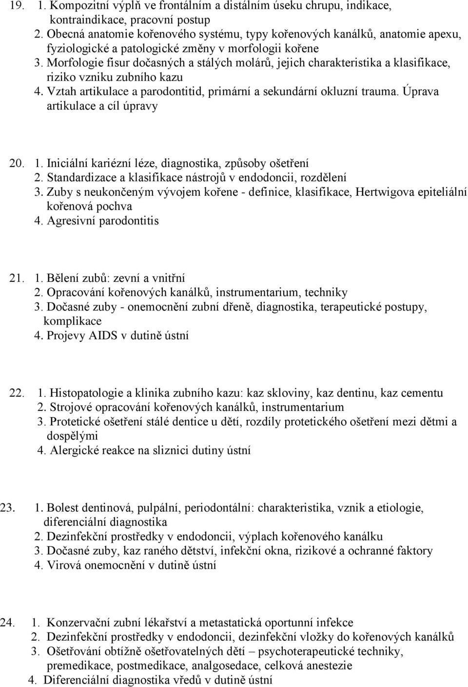 Morfologie fisur dočasných a stálých molárů, jejich charakteristika a klasifikace, riziko vzniku zubního kazu 4. Vztah artikulace a parodontitid, primární a sekundární okluzní trauma.