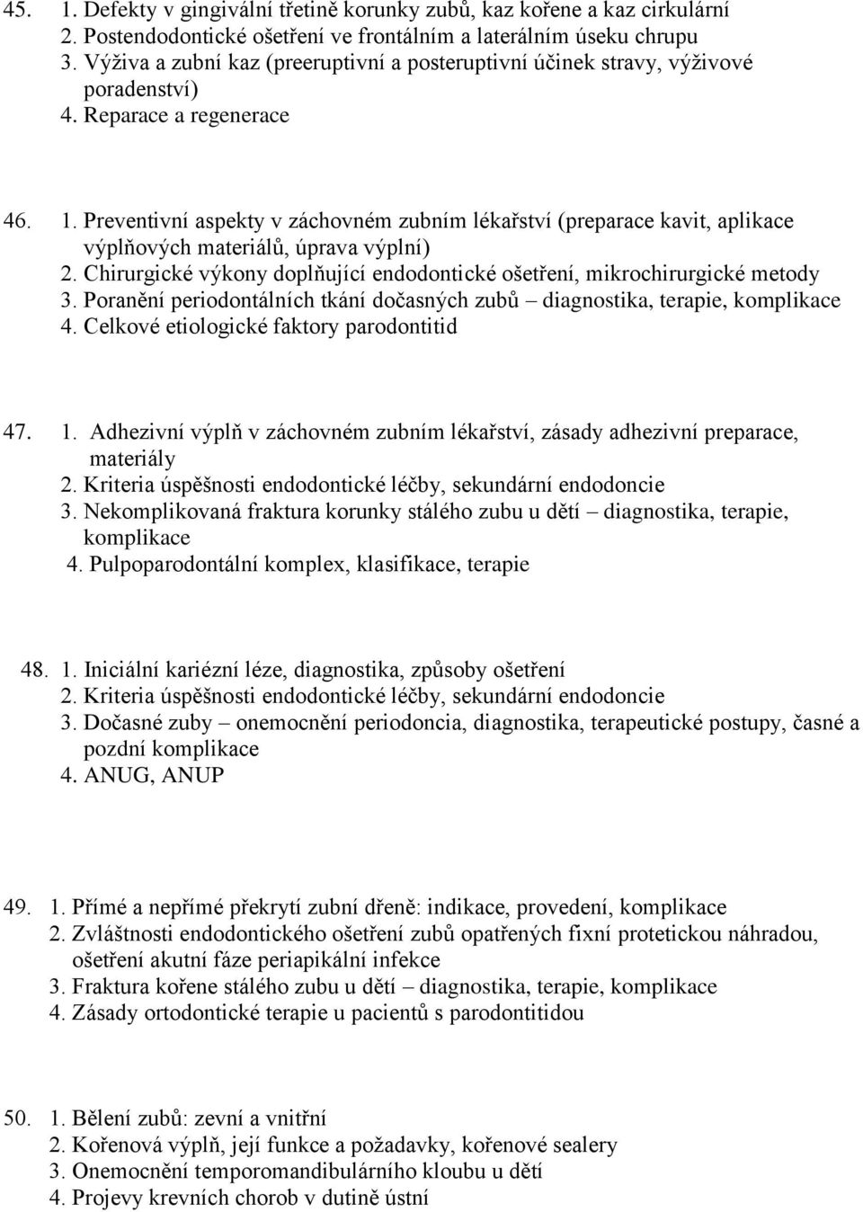 Preventivní aspekty v záchovném zubním lékařství (preparace kavit, aplikace výplňových materiálů, úprava výplní) 2. Chirurgické výkony doplňující endodontické ošetření, mikrochirurgické metody 3.