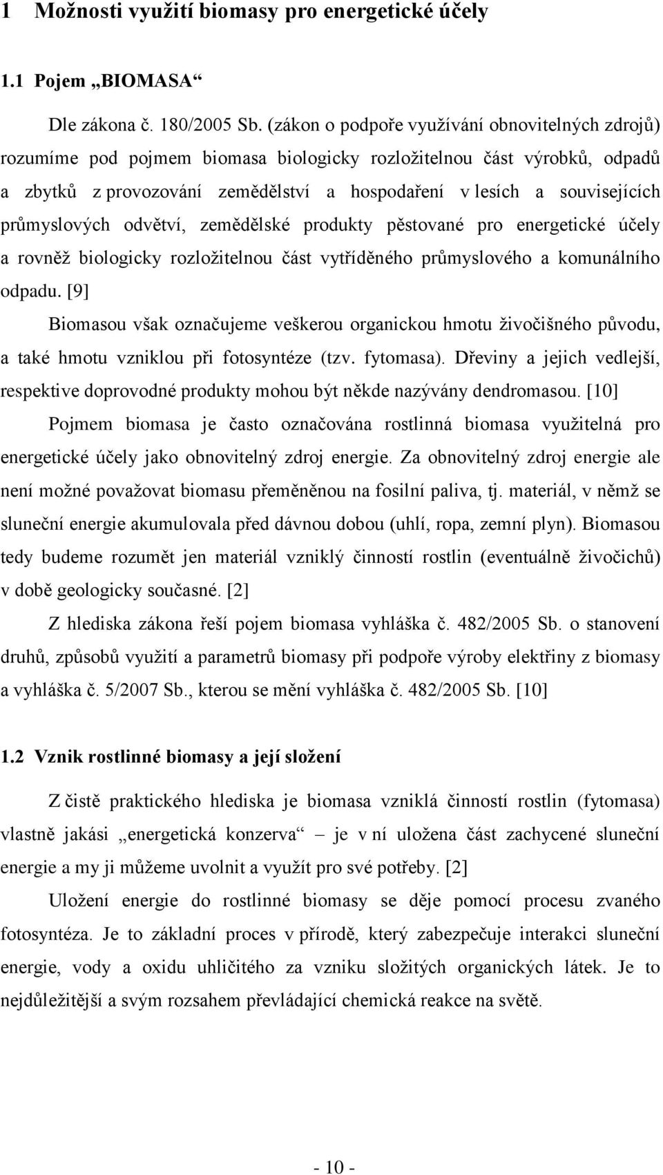 průmyslových odvětví, zemědělské produkty pěstované pro energetické účely a rovněž biologicky rozložitelnou část vytříděného průmyslového a komunálního odpadu.