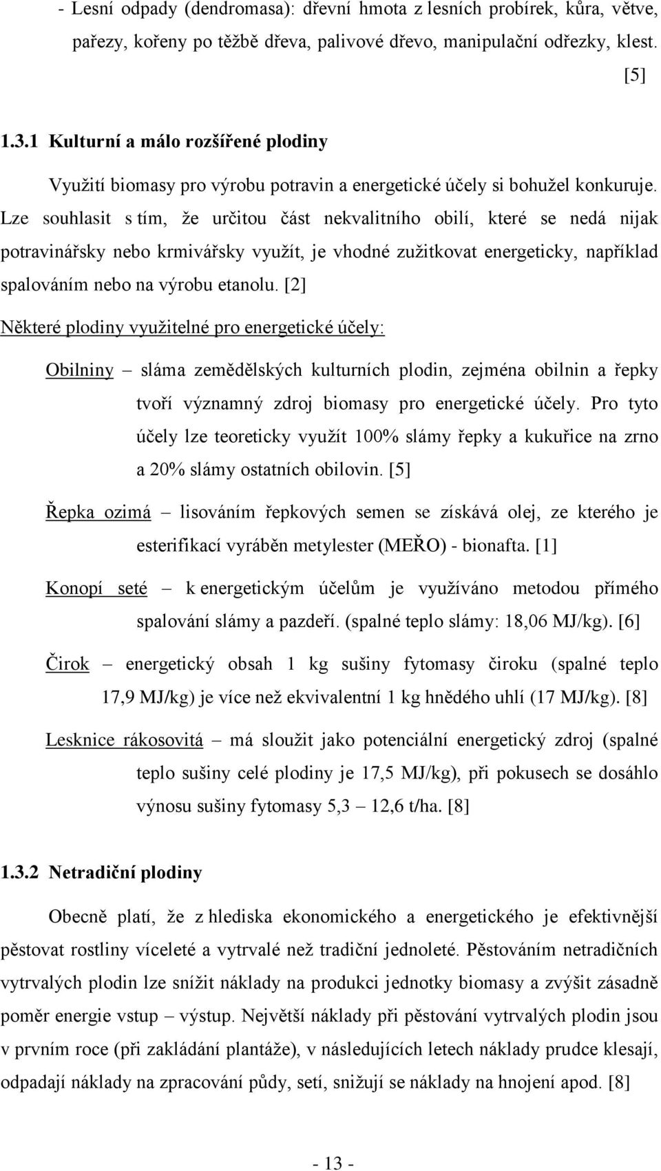 Lze souhlasit s tím, že určitou část nekvalitního obilí, které se nedá nijak potravinářsky nebo krmivářsky využít, je vhodné zužitkovat energeticky, například spalováním nebo na výrobu etanolu.