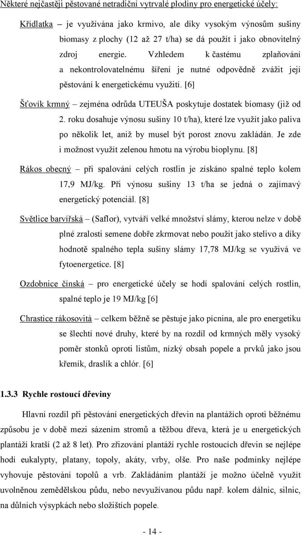 [6] Šťovík krmný zejména odrůda UTEUŠA poskytuje dostatek biomasy (již od 2. roku dosahuje výnosu sušiny 10 t/ha), které lze využít jako paliva po několik let, aniž by musel být porost znovu zakládán.