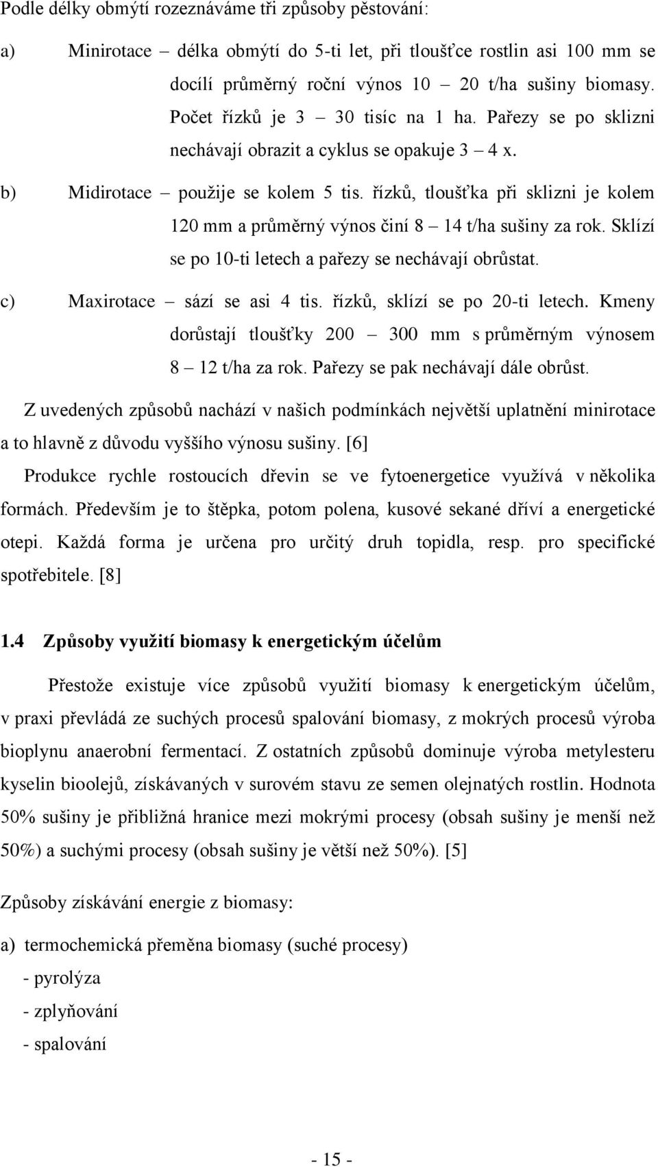 řízků, tloušťka při sklizni je kolem 120 mm a průměrný výnos činí 8 14 t/ha sušiny za rok. Sklízí se po 10-ti letech a pařezy se nechávají obrůstat. c) Maxirotace sází se asi 4 tis.