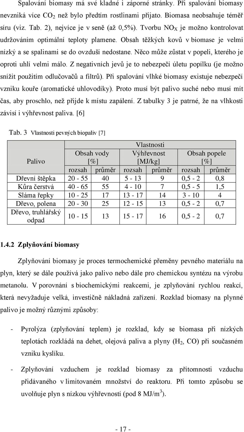 Něco může zůstat v popeli, kterého je oproti uhlí velmi málo. Z negativních jevů je to nebezpečí úletu popílku (je možno snížit použitím odlučovačů a filtrů).