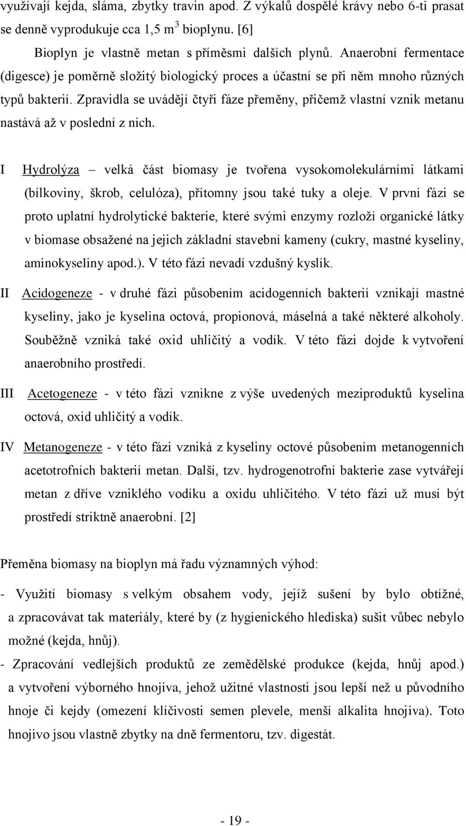 Zpravidla se uvádějí čtyři fáze přeměny, přičemž vlastní vznik metanu nastává až v poslední z nich.