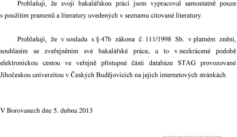v platném znění, souhlasím se zveřejněním své bakalářské práce, a to v nezkrácené podobě elektronickou cestou ve veřejně