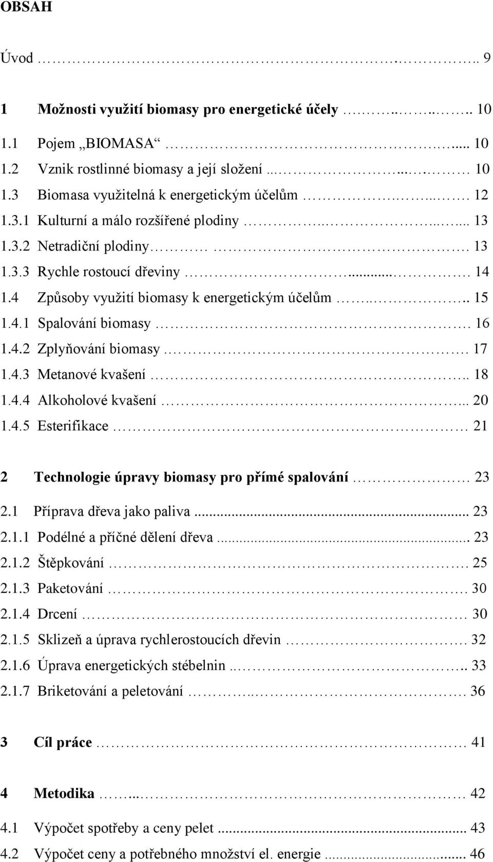 16 1.4.2 Zplyňování biomasy.. 17 1.4.3 Metanové kvašení.. 18 1.4.4 Alkoholové kvašení... 20 1.4.5 Esterifikace 21 2 Technologie úpravy biomasy pro přímé spalování 23 2.1 Příprava dřeva jako paliva.