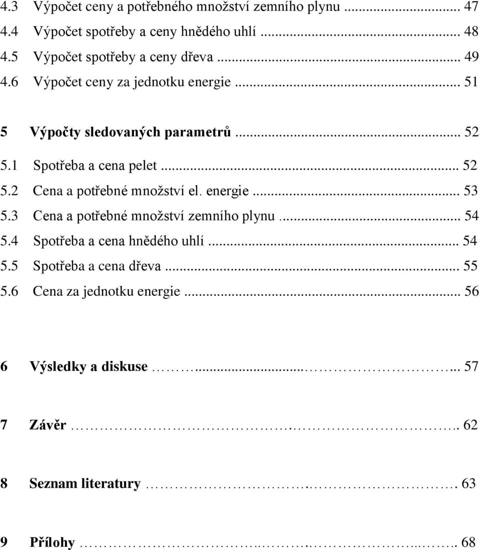 1 Spotřeba a cena pelet... 52 5.2 Cena a potřebné množství el. energie... 53 5.3 Cena a potřebné množství zemního plynu... 54 5.