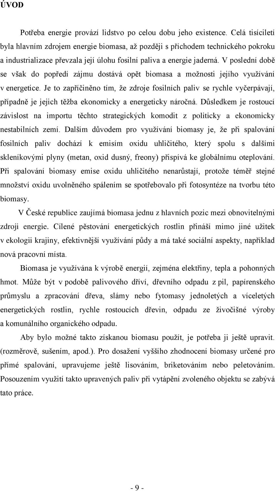 V poslední době se však do popředí zájmu dostává opět biomasa a možnosti jejího využívání v energetice.