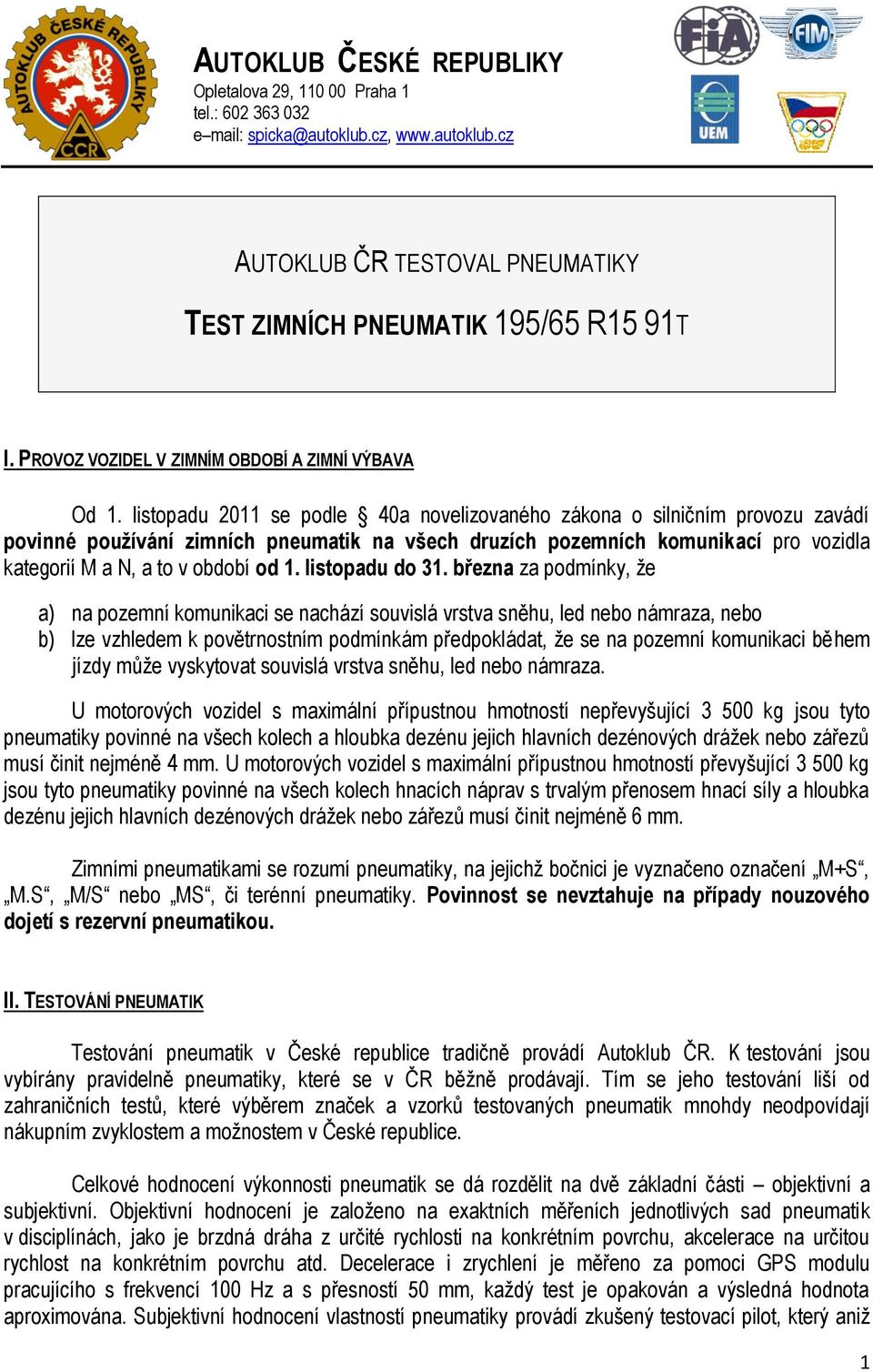 listopadu 2011 se podle 40a novelizovaného zákona o silničním provozu zavádí povinné používání zimních pneumatik na všech druzích pozemních komunikací pro vozidla kategorií M a N, a to v období od 1.