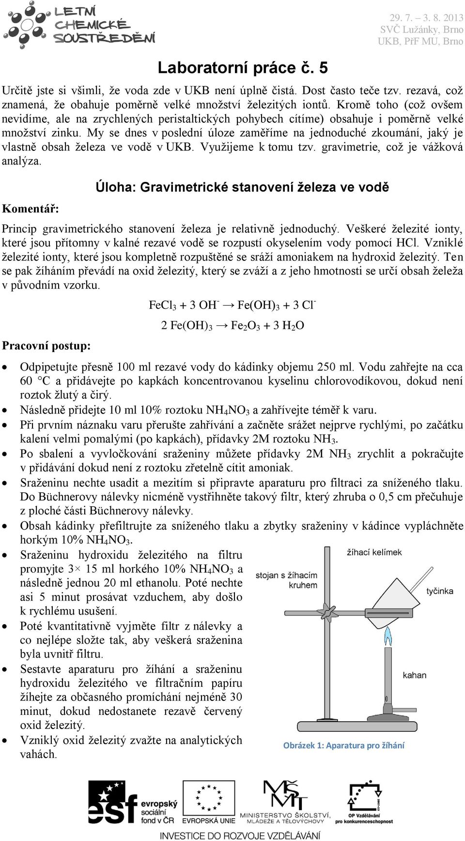 My se dnes v poslední úloze zaměříme na jednoduché zkoumání, jaký je vlastně obsah železa ve vodě v UKB. Využijeme k tomu tzv. gravimetrie, což je vážková analýza.