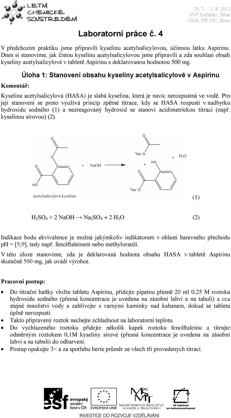 Úloha 1: Stanovení obsahu kyseliny acetylsalicylové v Aspirinu Kyselina acetylsalicylová (HASA) je slabá kyselina, která je navíc nerozpustná ve vodě.