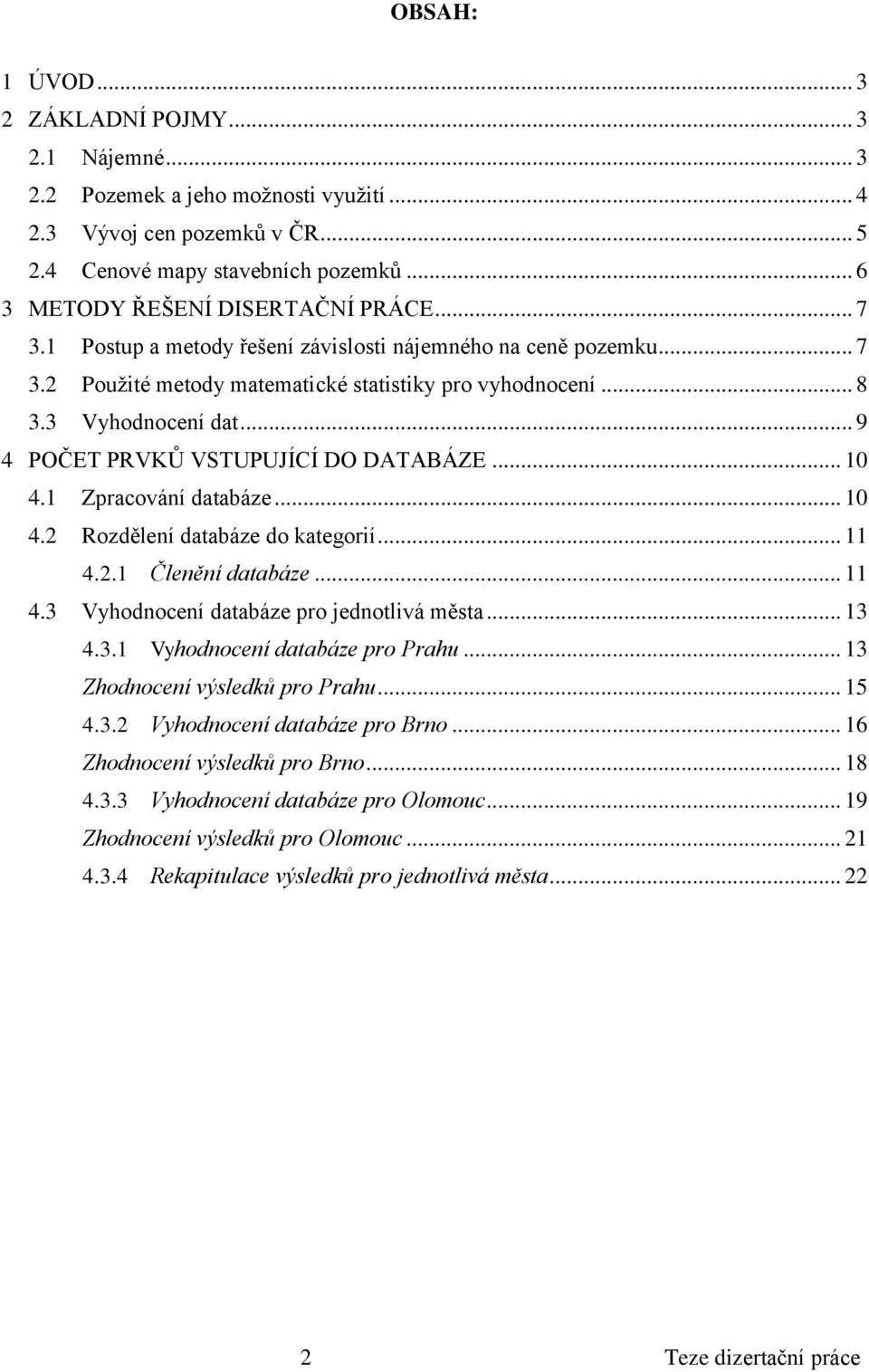 .. 9 4 POČET PRVKŮ VSTUPUJÍCÍ DO DATABÁZE... 10 4.1 Zpracování databáze... 10 4.2 Rozdělení databáze do kategorií... 11 4.2.1 Členění databáze... 11 4.3 Vyhodnocení databáze pro jednotlivá města.