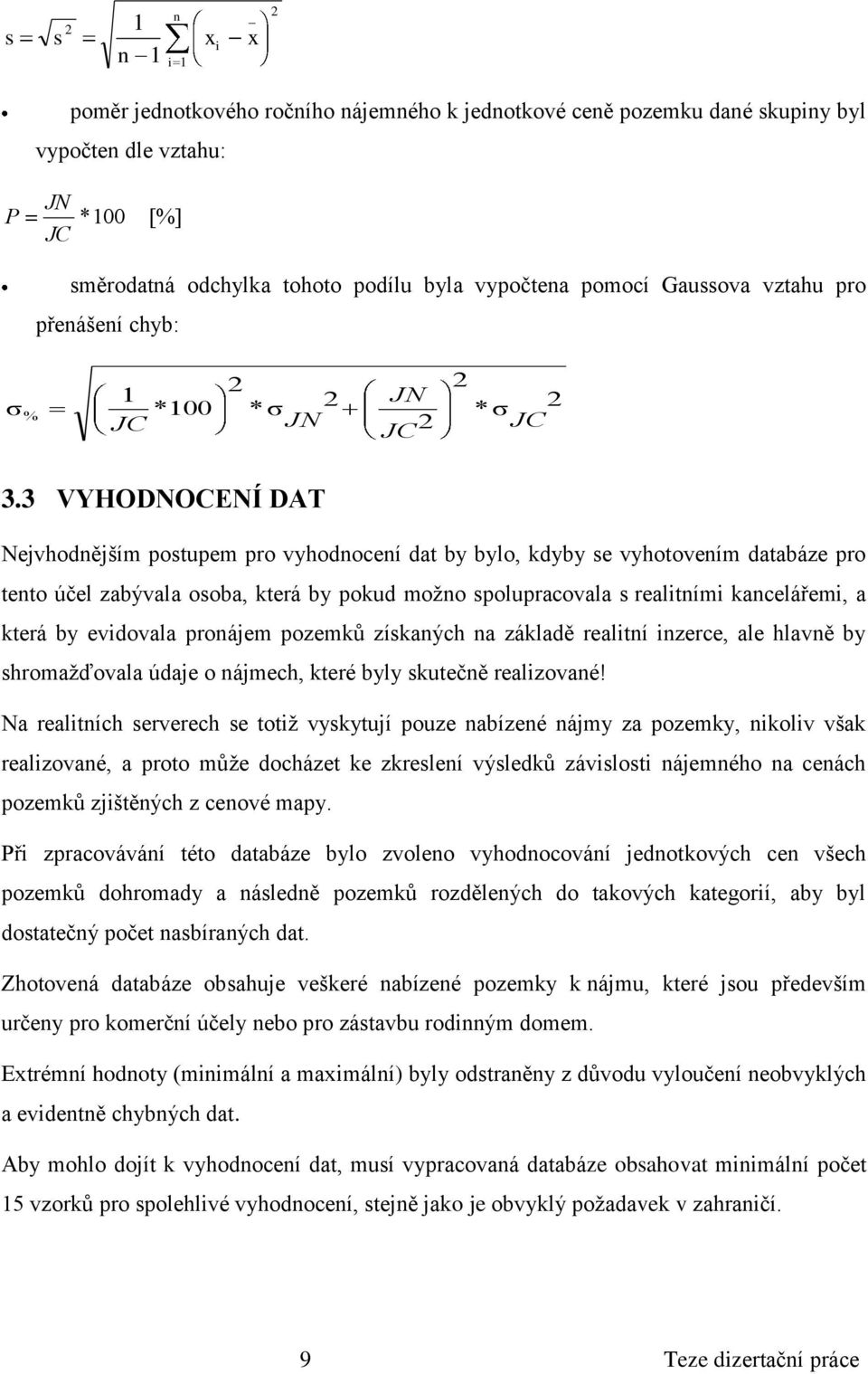 3 VYHODNOCENÍ DAT Nejvhodnějším postupem pro vyhodnocení dat by bylo, kdyby se vyhotovením databáze pro tento účel zabývala osoba, která by pokud možno spolupracovala s realitními kancelářemi, a