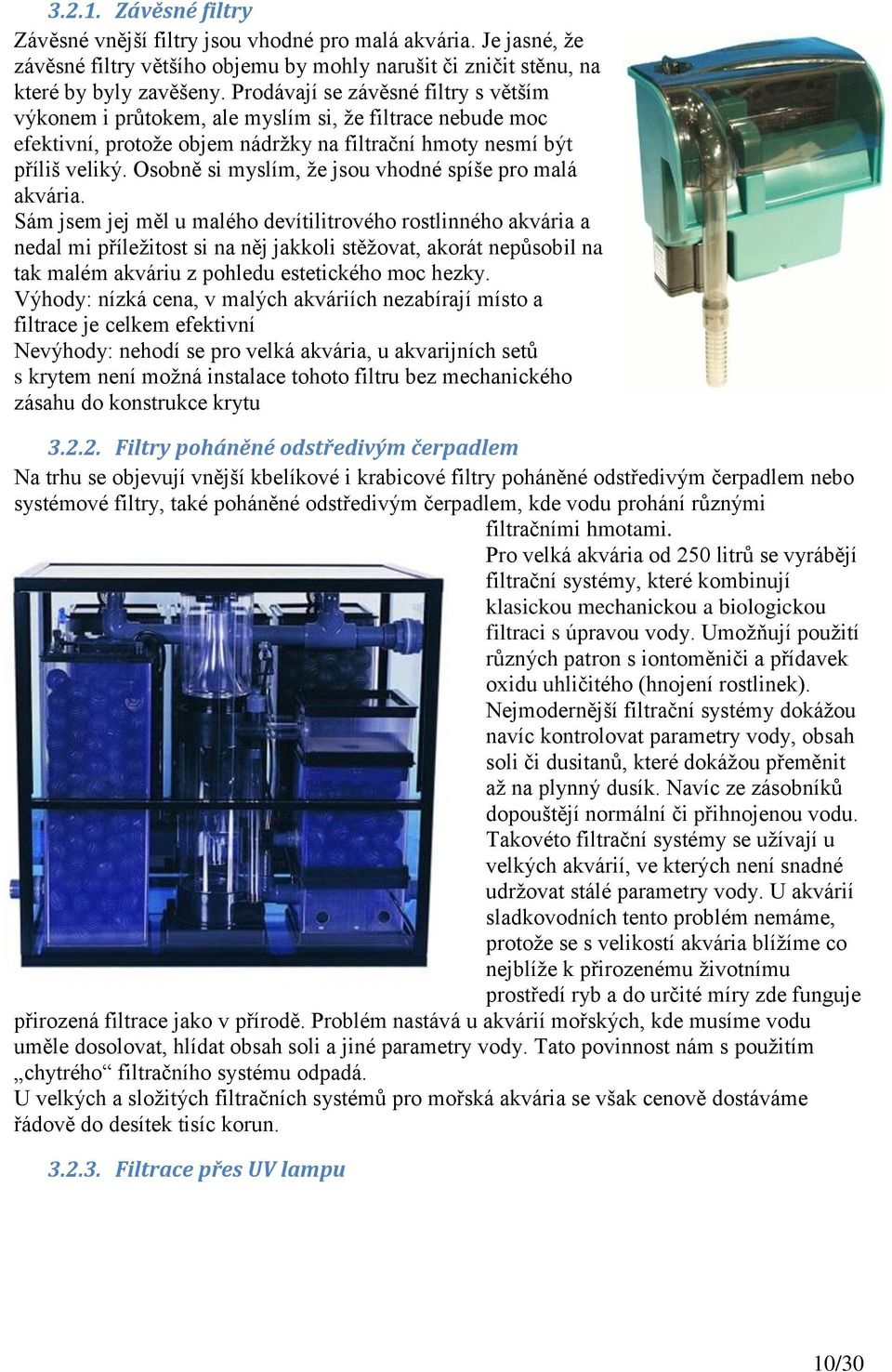 Osobně si myslím, že jsou vhodné spíše pro malá akvária.