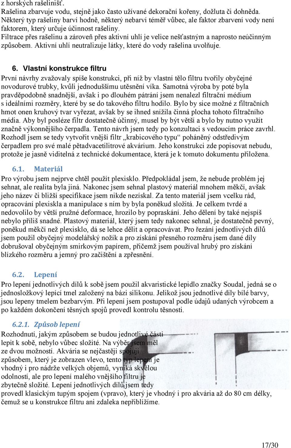 Filtrace přes rašelinu a zároveň přes aktivní uhlí je velice nešťastným a naprosto neúčinným způsobem. Aktivní uhlí neutralizuje látky, které do vody rašelina uvolňuje. 6.