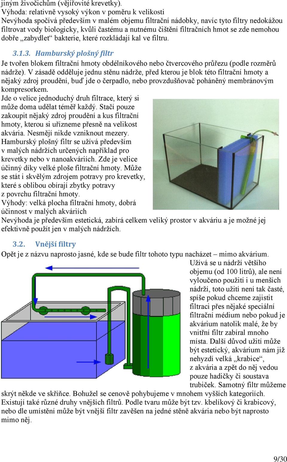 filtračních hmot se zde nemohou dobře zabydlet bakterie, které rozkládají kal ve filtru. 3.