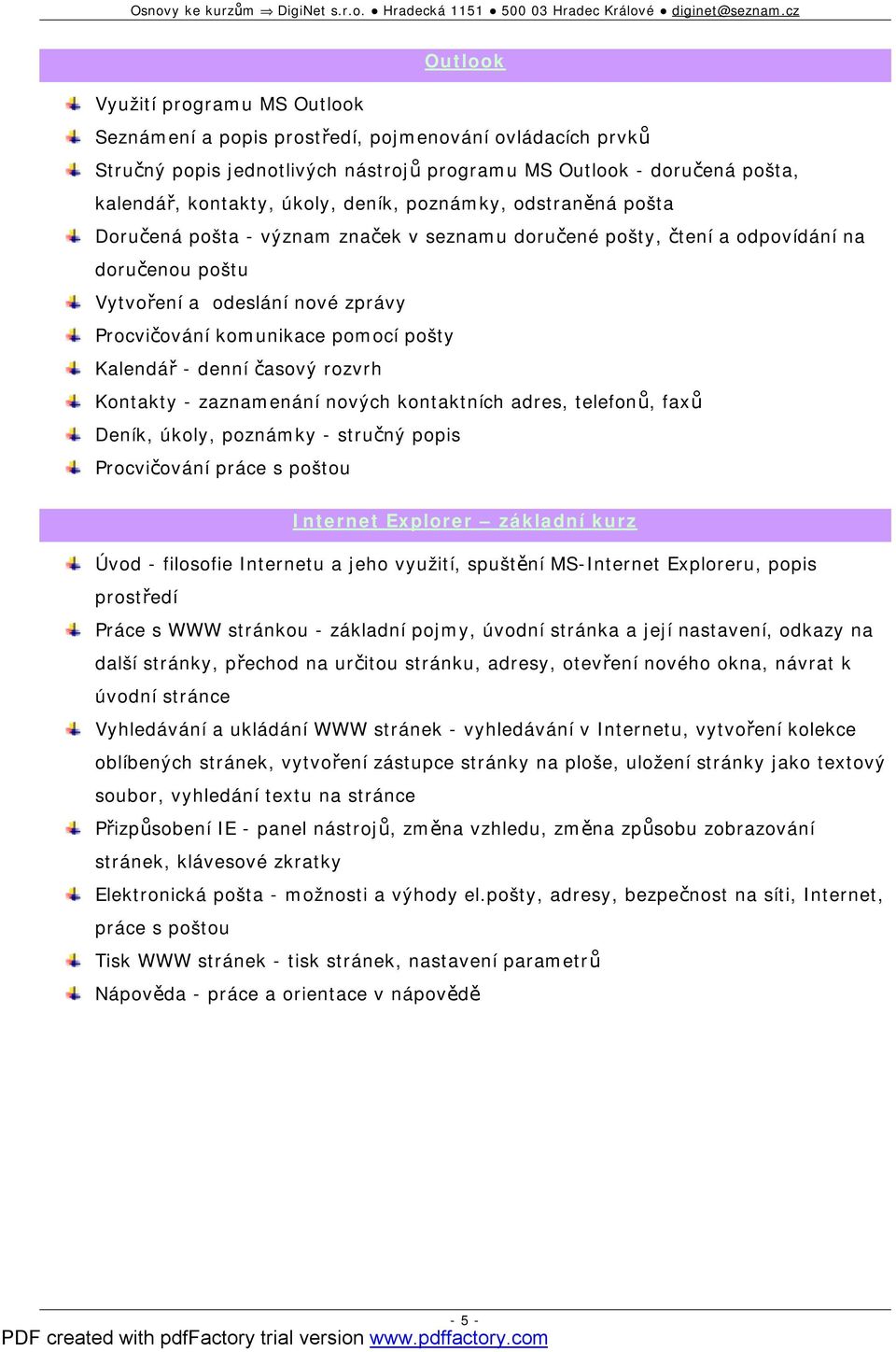 Kalendář - denní časový rozvrh Kontakty - zaznamenání nových kontaktních adres, telefonů, faxů Deník, úkoly, poznámky - stručný popis Procvičování práce s poštou Internet Explorer základní kurz Úvod