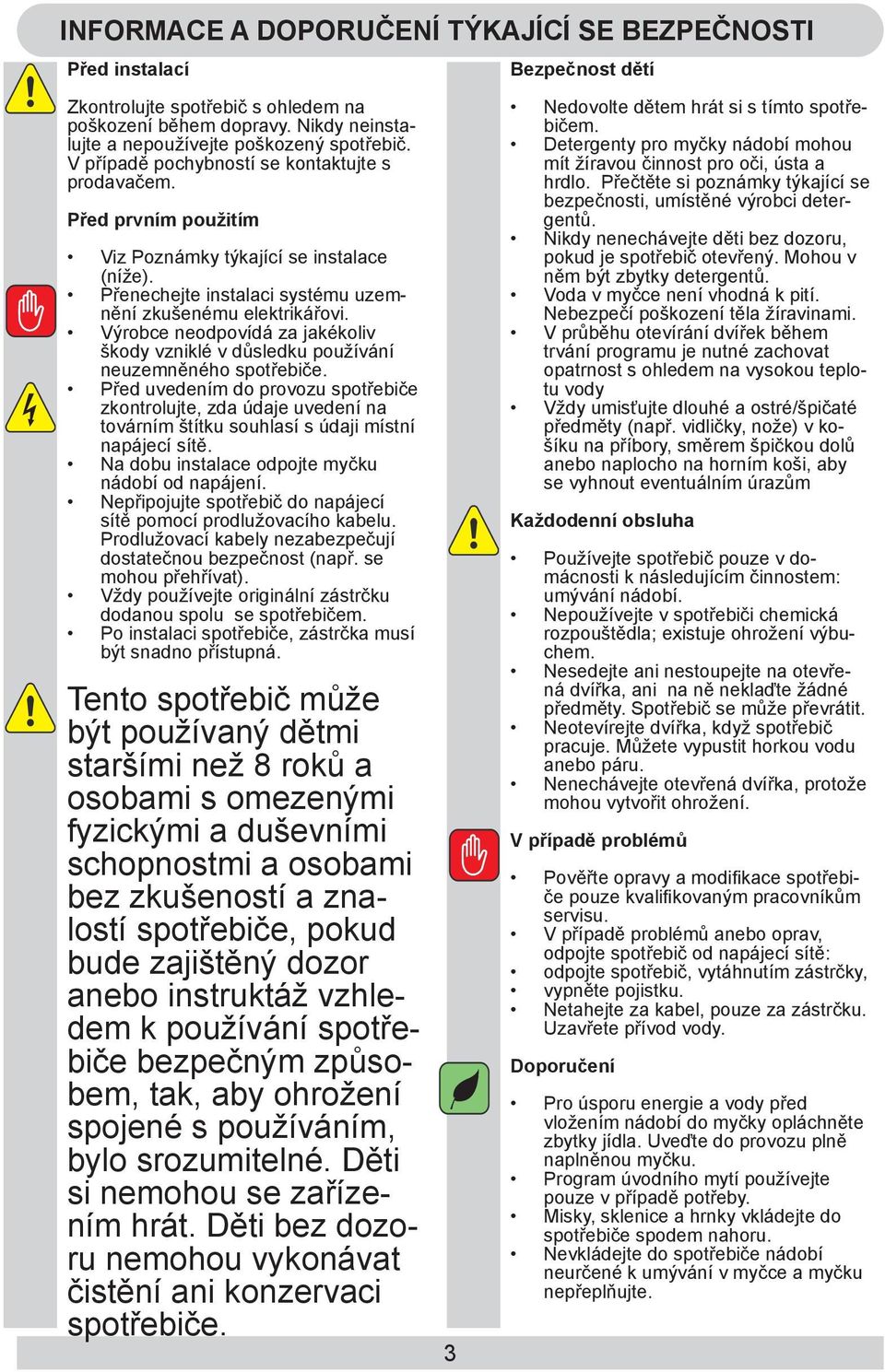 Výrobce neodpovídá za jakékoliv škody vzniklé v důsledku používání neuzemněného spotřebiče.