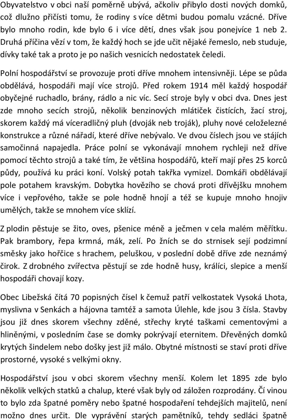 Druhá příčina vězí v tom, že každý hoch se jde učit nějaké řemeslo, neb studuje, dívky také tak a proto je po našich vesnicích nedostatek čeledi.