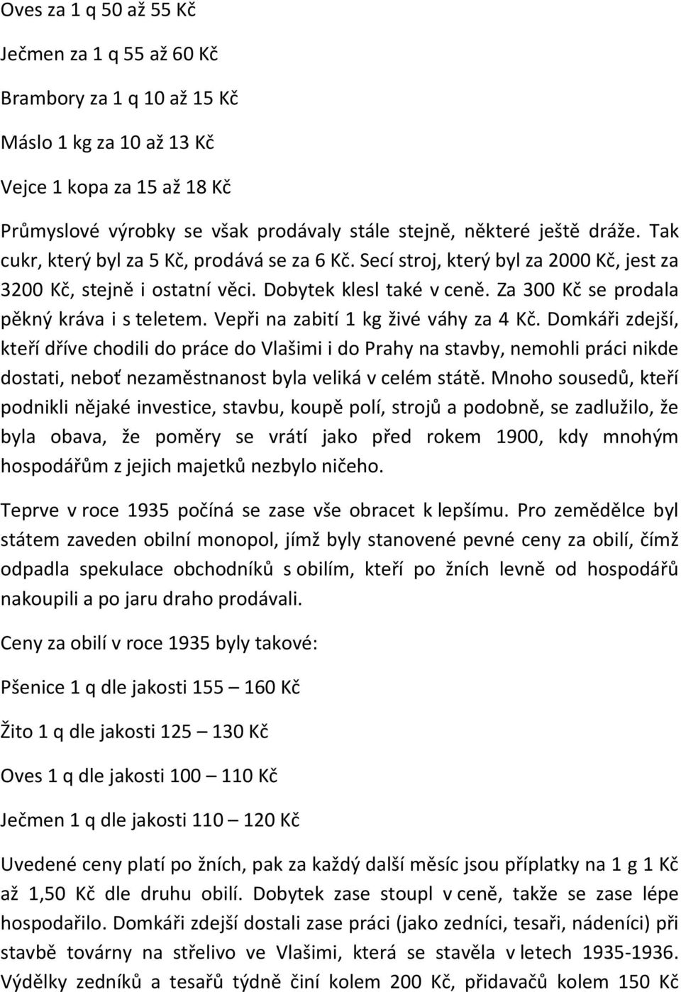 Za 300 Kč se prodala pěkný kráva i s teletem. Vepři na zabití 1 kg živé váhy za 4 Kč.