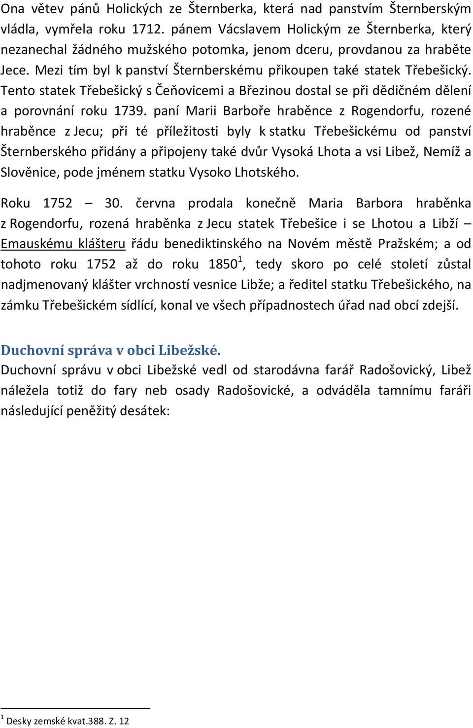 Tento statek Třebešický s Čeňovicemi a Březinou dostal se při dědičném dělení a porovnání roku 1739.