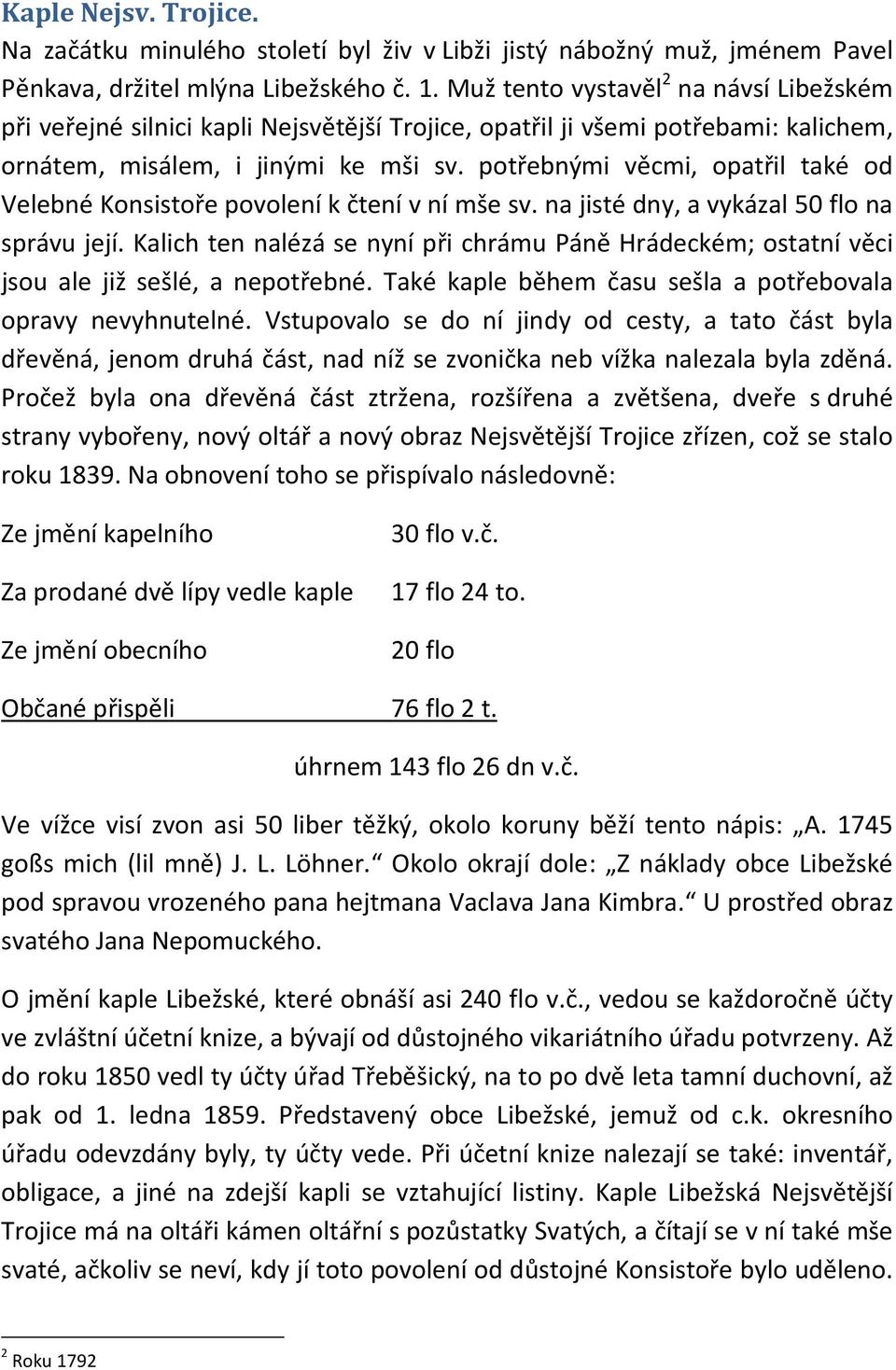potřebnými věcmi, opatřil také od Velebné Konsistoře povolení k čtení v ní mše sv. na jisté dny, a vykázal 50 flo na správu její.
