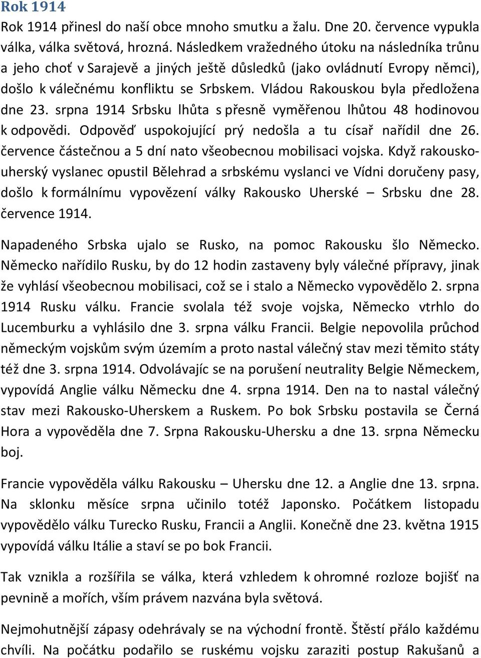 Vládou Rakouskou byla předložena dne 23. srpna 1914 Srbsku lhůta s přesně vyměřenou lhůtou 48 hodinovou k odpovědi. Odpověď uspokojující prý nedošla a tu císař nařídil dne 26.
