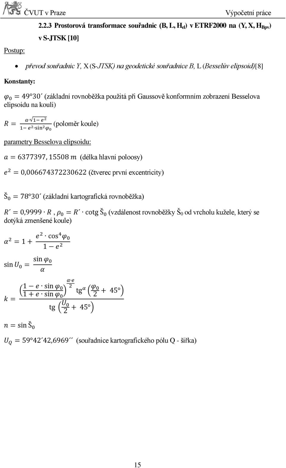 geodetické souřadnice B, L (Besselův elipsoid)[8] Konstanty: (základní rovnoběžka použitá při Gaussově konformním zobrazení Besselova elipsoidu