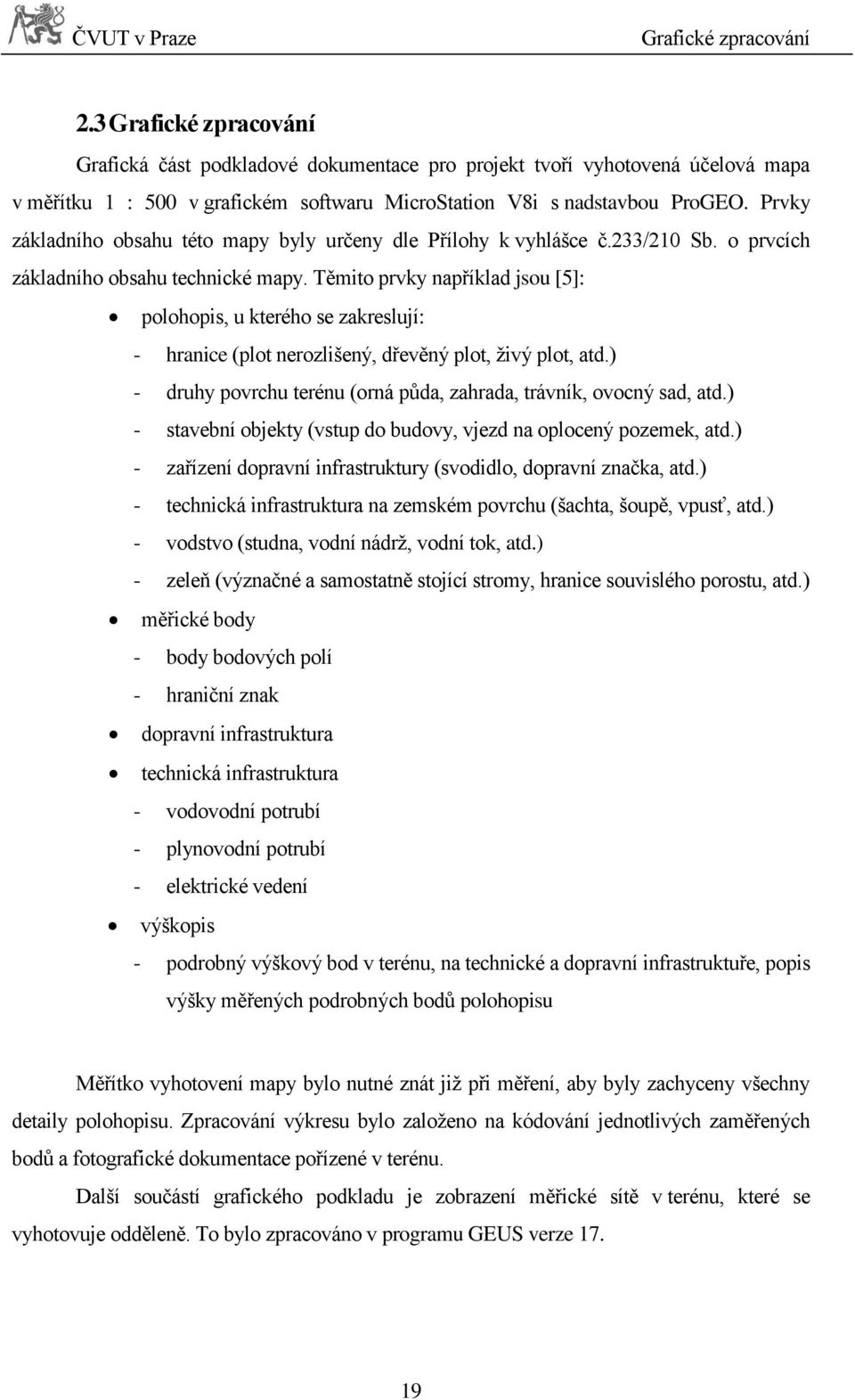 Prvky základního obsahu této mapy byly určeny dle Přílohy k vyhlášce č.233/210 Sb. o prvcích základního obsahu technické mapy.